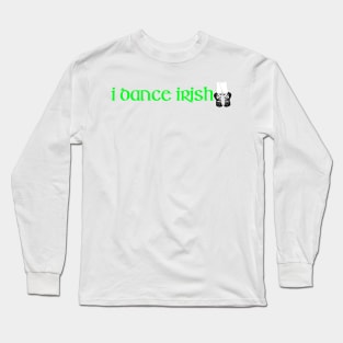 I DANCE IRISH! Long Sleeve T-Shirt